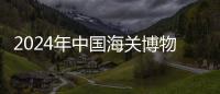 2024年中國海關(guān)博物館春節(jié)開放時間通告