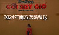 2024年南方醫(yī)院整形美容外科價(jià)格表公布,2024年收費(fèi)標(biāo)準(zhǔn)從幾千到幾萬(wàn)都有