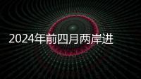 2024年前四月兩岸進出口貿(mào)易額同比增長5.3%