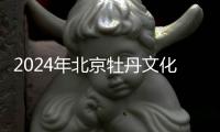 2024年北京牡丹文化節(jié)開幕時間是幾點?