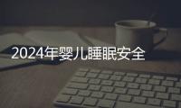 2024年嬰兒睡眠安全最全知識(shí)貼匯總，每個(gè)家長(zhǎng)都要懂！