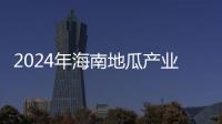 2024年海南地瓜產業發展大會在澄邁舉行