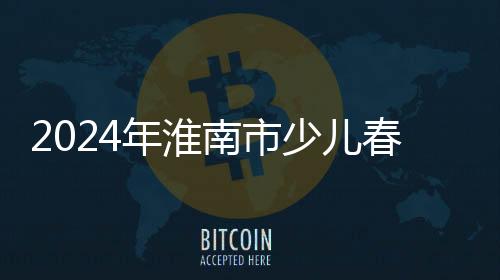 2024年淮南市少兒春節聯歡晚會精彩紛呈