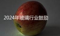 2024年玻璃行業(yè)鼓勵、限制和淘汰產(chǎn)業(yè)目錄明確！2月1日起實施,政策解讀