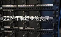 2024年航運業(yè)的發(fā)展趨勢是什么?