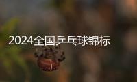 2024全國乒乓球錦標(biāo)賽時(shí)間地點(diǎn)/參賽名單/抽簽結(jié)果
