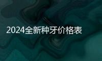 2024全新種牙價格表來襲,50