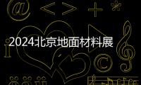 2024北京地面材料展會