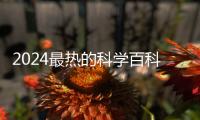 2024最熱的科學(xué)百科100詞發(fā)布！