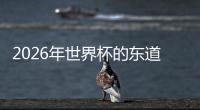 2026年世界杯的東道主是誰，東道主是否可以免預(yù)選賽獲得決賽資格