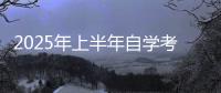2025年上半年自學(xué)考試3月3日至9日網(wǎng)上報(bào)名