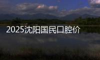 2025沈陽國民口腔價格表(收費不貴):進口種牙報價988+正畸6666+