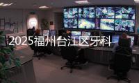 2025福州臺江區(qū)牙科醫(yī)院排名榜單:價格/地址/電話/營業(yè)時間/口碑都包含
