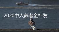 2020中人養(yǎng)老金補(bǔ)發(fā)工資時(shí)間何時(shí)？2020 中人養(yǎng)老金補(bǔ)發(fā)新消息
