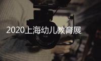 2020上海幼兒教育展