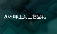 2020年上海工藝品禮品展覽會