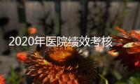 2020年醫(yī)院績(jī)效考核來(lái)啦！