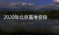 2020年北京高考安排公布：時間變為4天
