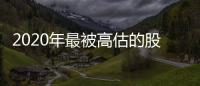 2020年最被高估的股票