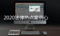 2020法律熱點案例心得，關于法治熱點事件案例分享會詳細情況