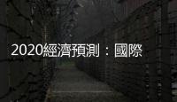 2020經濟預測：國際看淡、臺灣看好，為什麼落差那麼大？｜天下雜誌