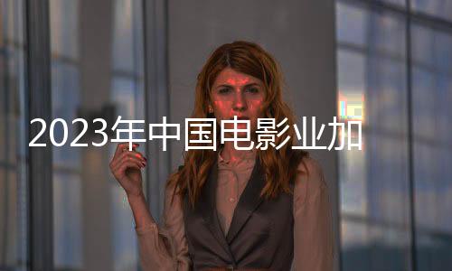 2023年中國電影業加速復蘇 票房前十均為國產片
