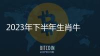 2023年下半年生肖牛運勢（2023年下半年生肖牛的運勢分析展望）