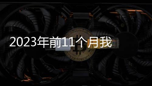 2023年前11個月我國服務進出口總額同比增長9%