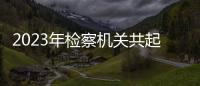 2023年檢察機關共起訴各類刑事犯罪嫌疑人160余萬人