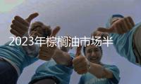 2023年棕櫚油市場半年報