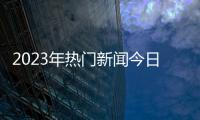 2023年熱門新聞今日國內體育新聞，新浪財經大盤