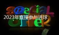 2023年直接參與進球數榜：凱恩45球第一，姆巴佩和薩拉赫第二