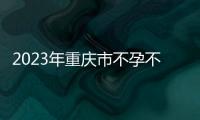 2023年重慶市不孕不育診療路徑學術交流會召開