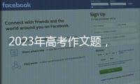2023年高考作文題，折射出哪些語文教育新趨勢？