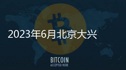 2023年6月北京大興區保租房房源展示(線上+線下)