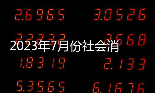 2023年7月份社會消費品零售總額36761億元，同比增長2.5%