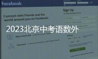 2023北京中考語數外等各科目考試時間是什么時候？