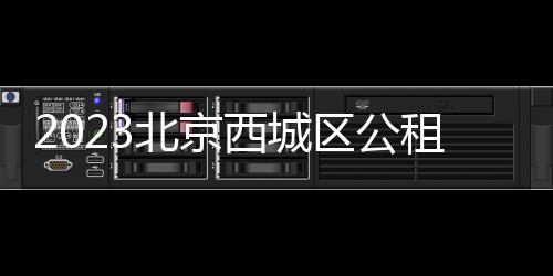 2023北京西城區公租房登記原則是什么？