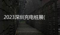 2023深圳充電樁展(時間)2023深圳充電樁展(地點)