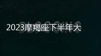 2023摩羯座下半年大轉變 摩羯座2023下半年總體運勢