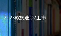 2023款?yuàn)W迪Q7上市 售價(jià)63.28