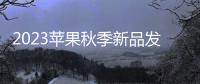 2023蘋果秋季新品發布會定檔 iPhone15系列即將發布