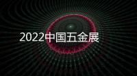 2022中國五金展