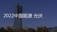 2022中國(guó)能源 光伏 電力產(chǎn)業(yè)展，展位預(yù)定超30%！速看！