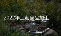 2022年上海食品加工展2022食品加工機械展