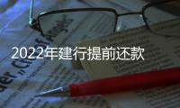 2022年建行提前還款最新規(guī)定（建行提前還款最新規(guī)定）