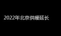2022年北京供暖延長到什么時候結束？