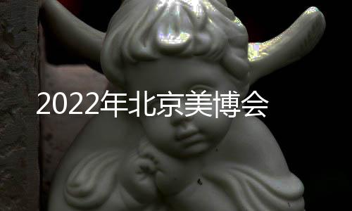 2022年北京美博會