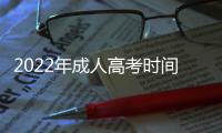 2022年成人高考時間是幾號（高考時間是幾號）
