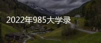 2022年985大學錄取分數線排名？ 2022年985大學排名